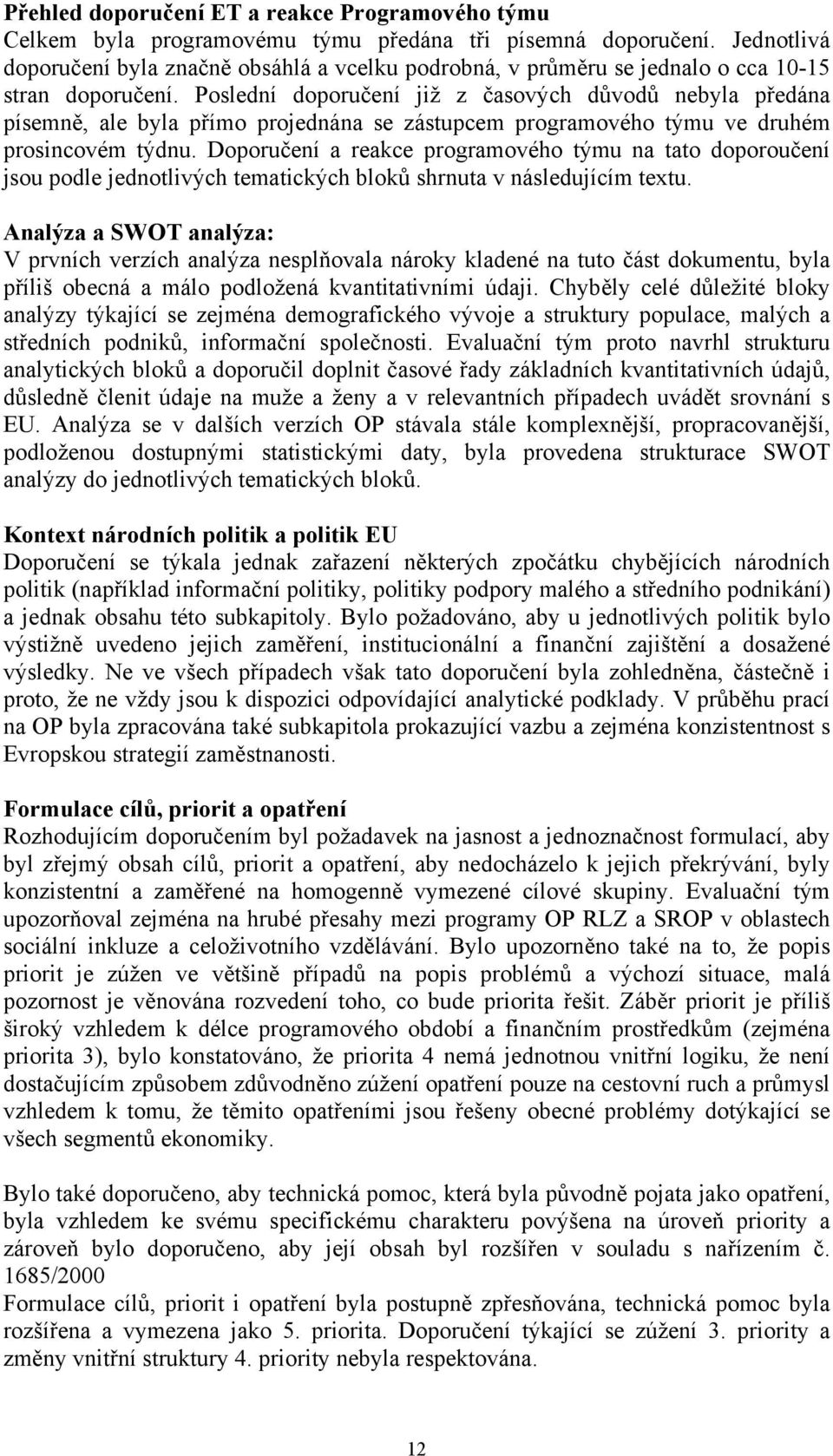 Poslední doporučení již z časových důvodů nebyla předána písemně, ale byla přímo projednána se zástupcem programového týmu ve druhém prosincovém týdnu.