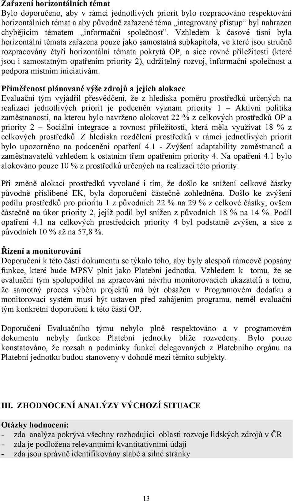 Vzhledem k časové tísni byla horizontální témata zařazena pouze jako samostatná subkapitola, ve které jsou stručně rozpracovány čtyři horizontální témata pokrytá OP, a sice rovné příležitosti (které