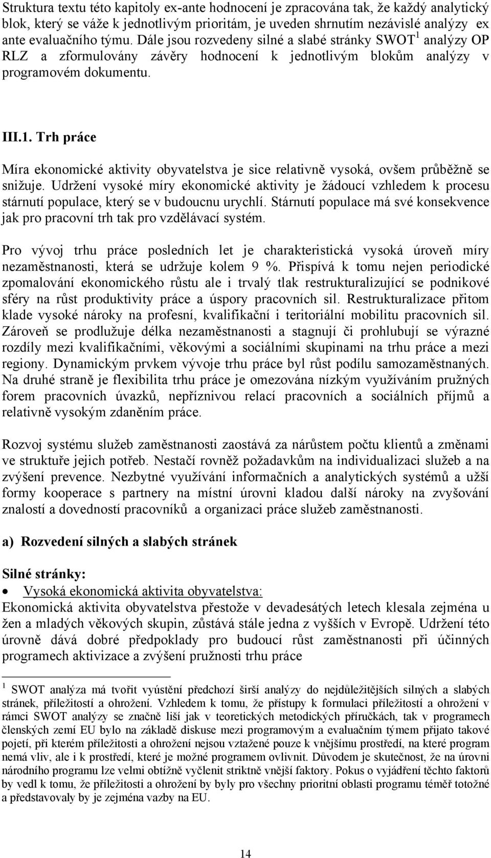 Udržení vysoké míry ekonomické aktivity je žádoucí vzhledem k procesu stárnutí populace, který se v budoucnu urychlí.