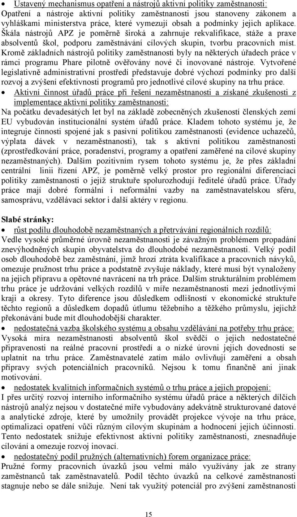 Kromě základních nástrojů politiky zaměstnanosti byly na některých úřadech práce v rámci programu Phare pilotně ověřovány nové či inovované nástroje.