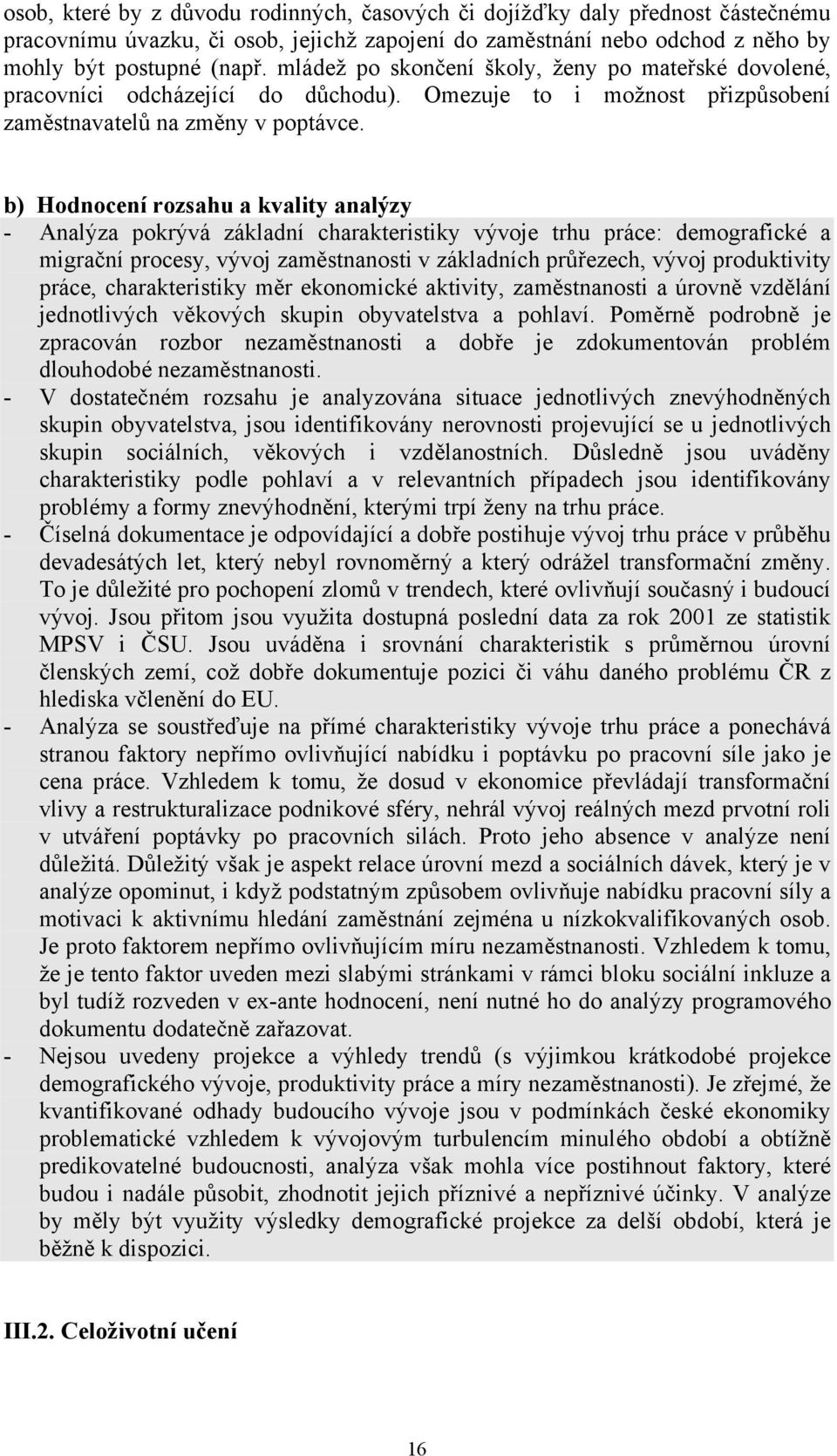 b) Hodnocení rozsahu a kvality analýzy - Analýza pokrývá základní charakteristiky vývoje trhu práce: demografické a migrační procesy, vývoj zaměstnanosti v základních průřezech, vývoj produktivity