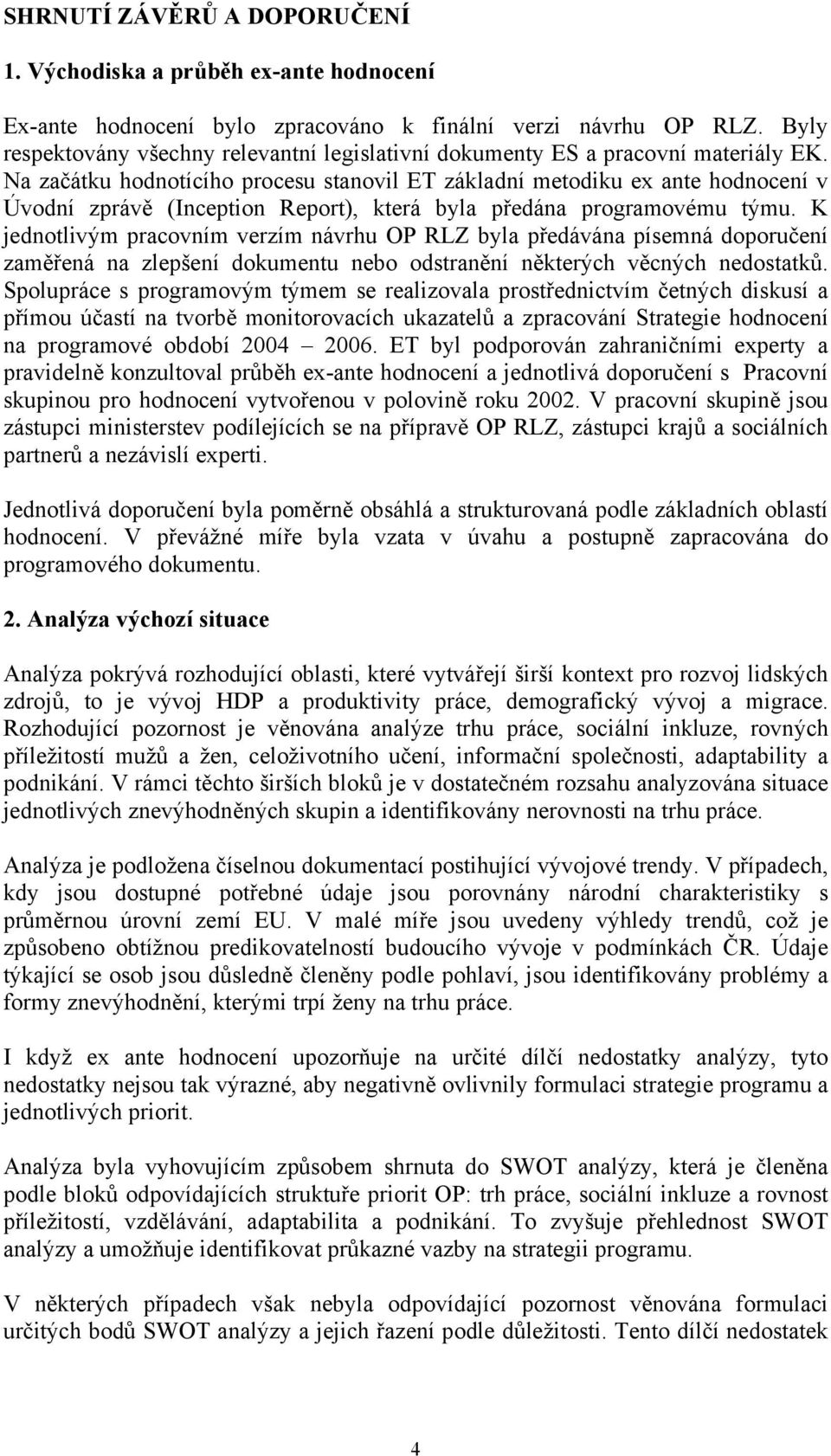 Na začátku hodnotícího procesu stanovil ET základní metodiku ex ante hodnocení v Úvodní zprávě (Inception Report), která byla předána programovému týmu.