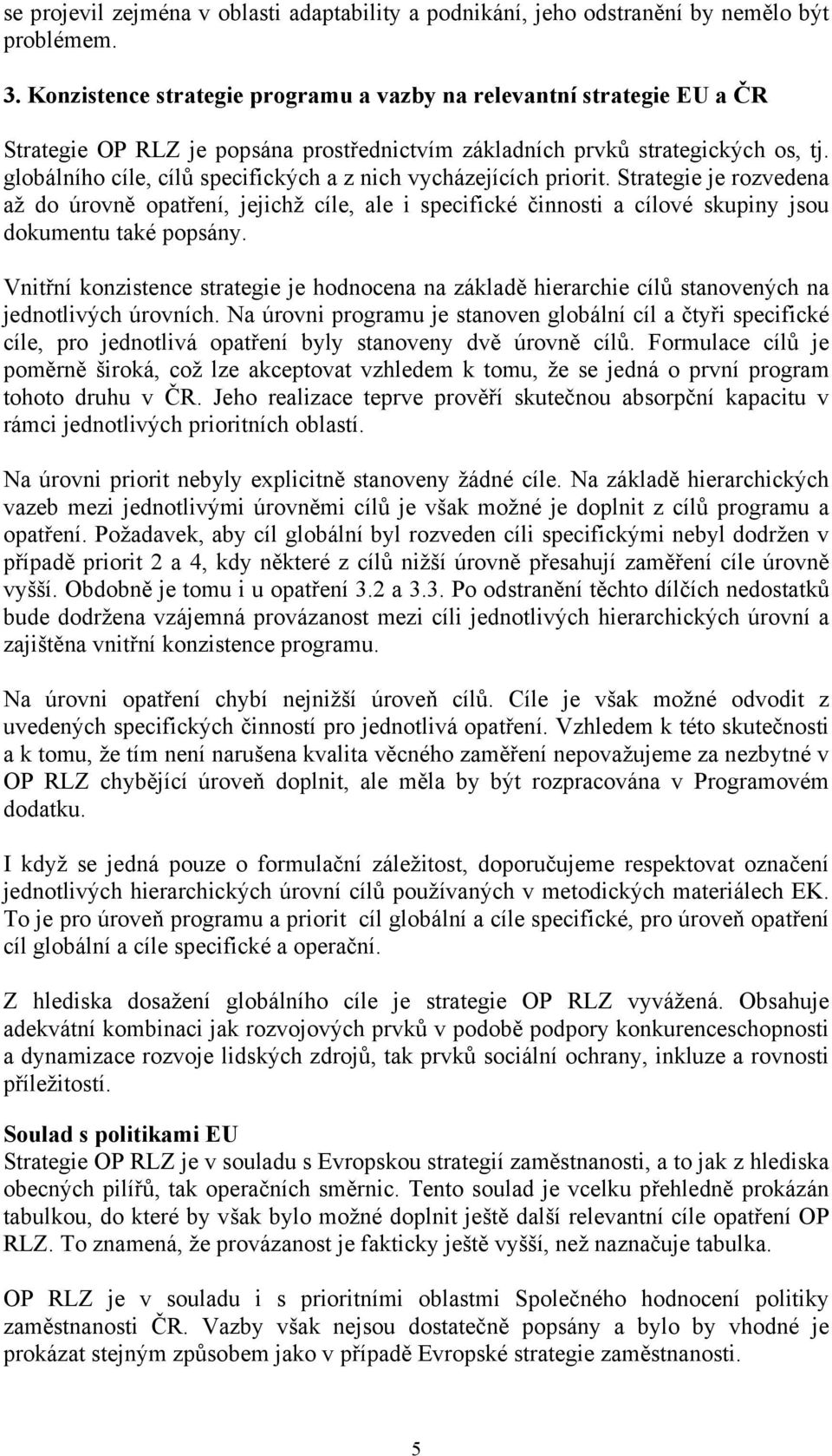 globálního cíle, cílů specifických a z nich vycházejících priorit. Strategie je rozvedena až do úrovně opatření, jejichž cíle, ale i specifické činnosti a cílové skupiny jsou dokumentu také popsány.