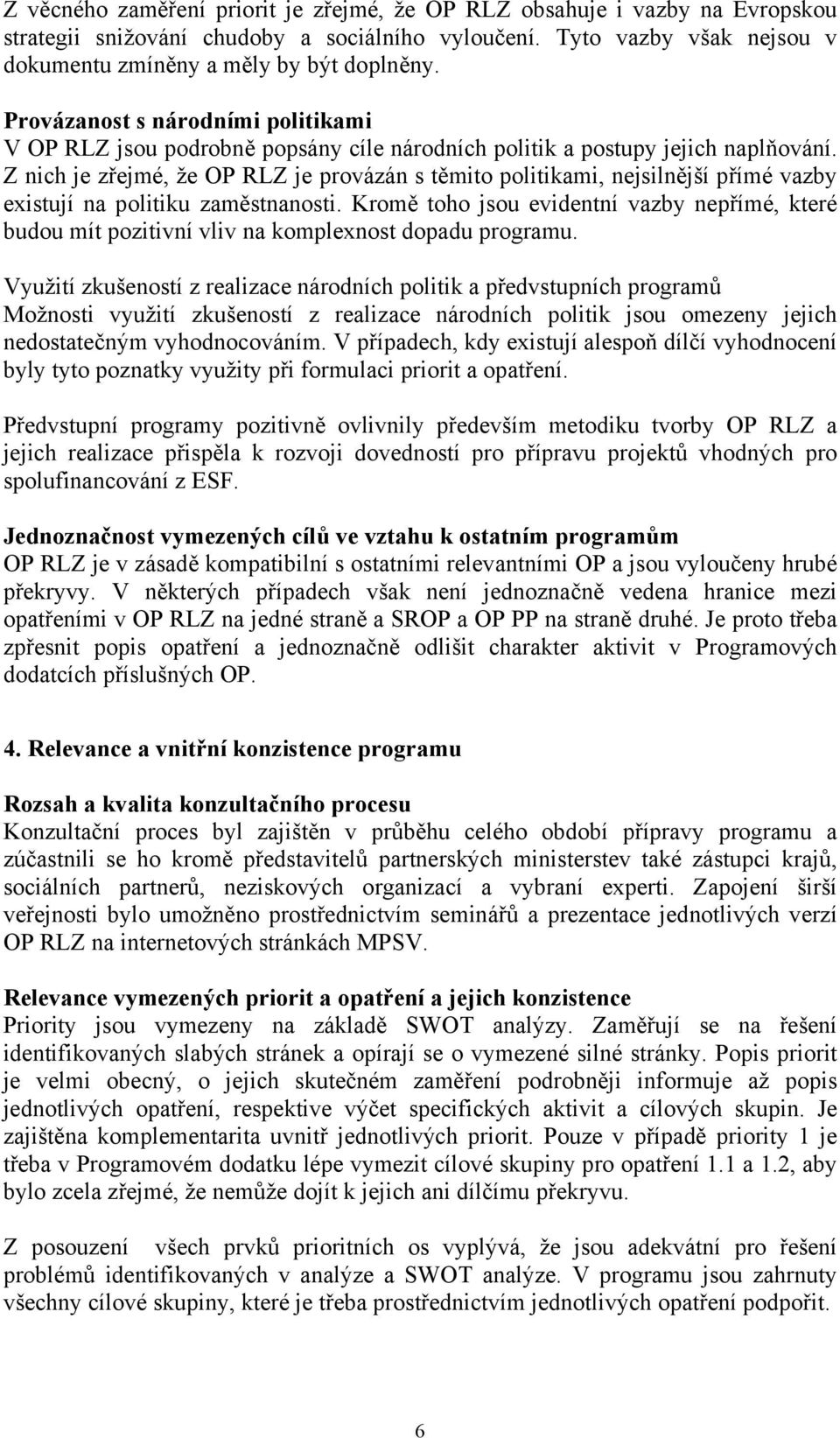 Z nich je zřejmé, že OP RLZ je provázán s těmito politikami, nejsilnější přímé vazby existují na politiku zaměstnanosti.