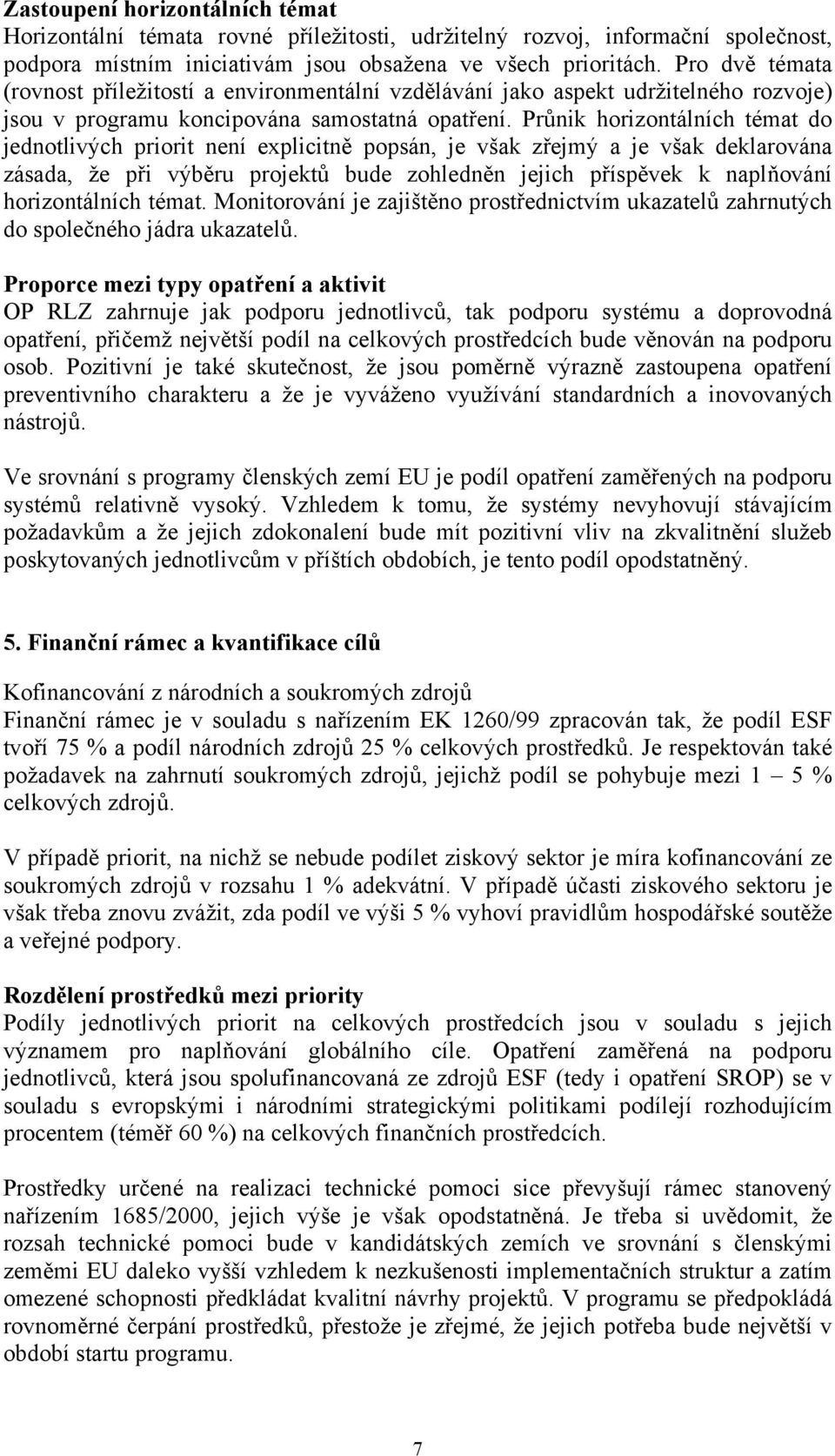 Průnik horizontálních témat do jednotlivých priorit není explicitně popsán, je však zřejmý a je však deklarována zásada, že při výběru projektů bude zohledněn jejich příspěvek k naplňování