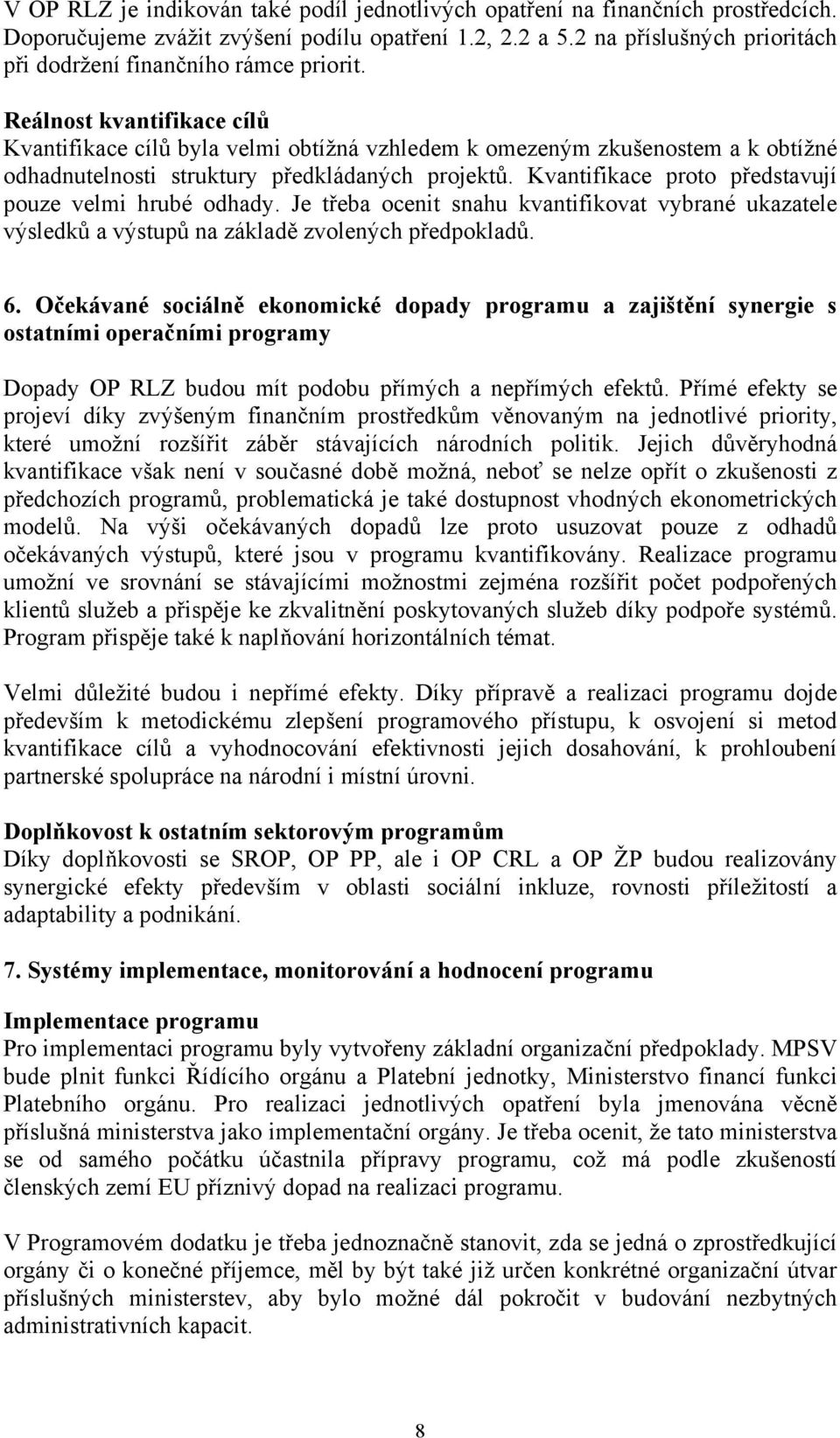 Reálnost kvantifikace cílů Kvantifikace cílů byla velmi obtížná vzhledem k omezeným zkušenostem a k obtížné odhadnutelnosti struktury předkládaných projektů.