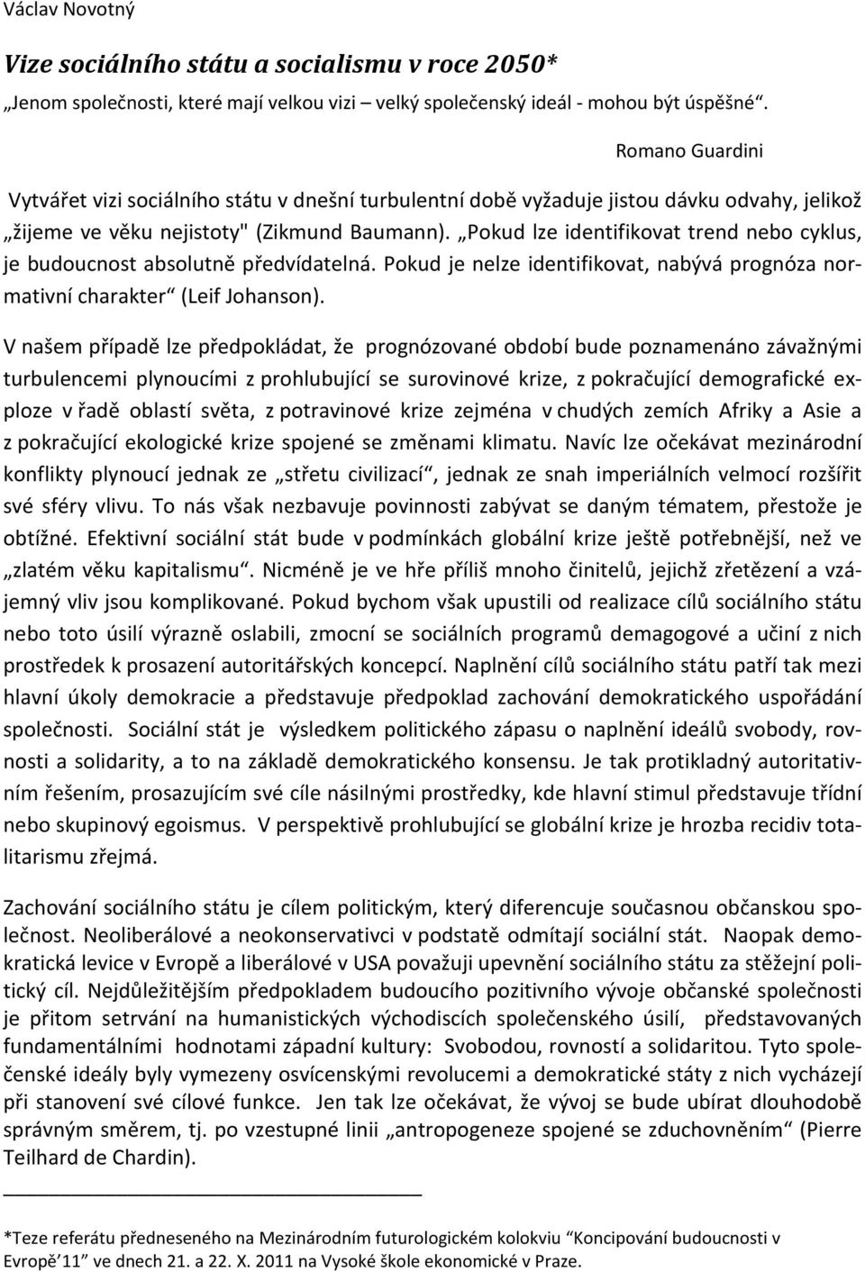 Pokud lze identifikovat trend nebo cyklus, je budoucnost absolutně předvídatelná. Pokud je nelze identifikovat, nabývá prognóza normativní charakter (Leif Johanson).