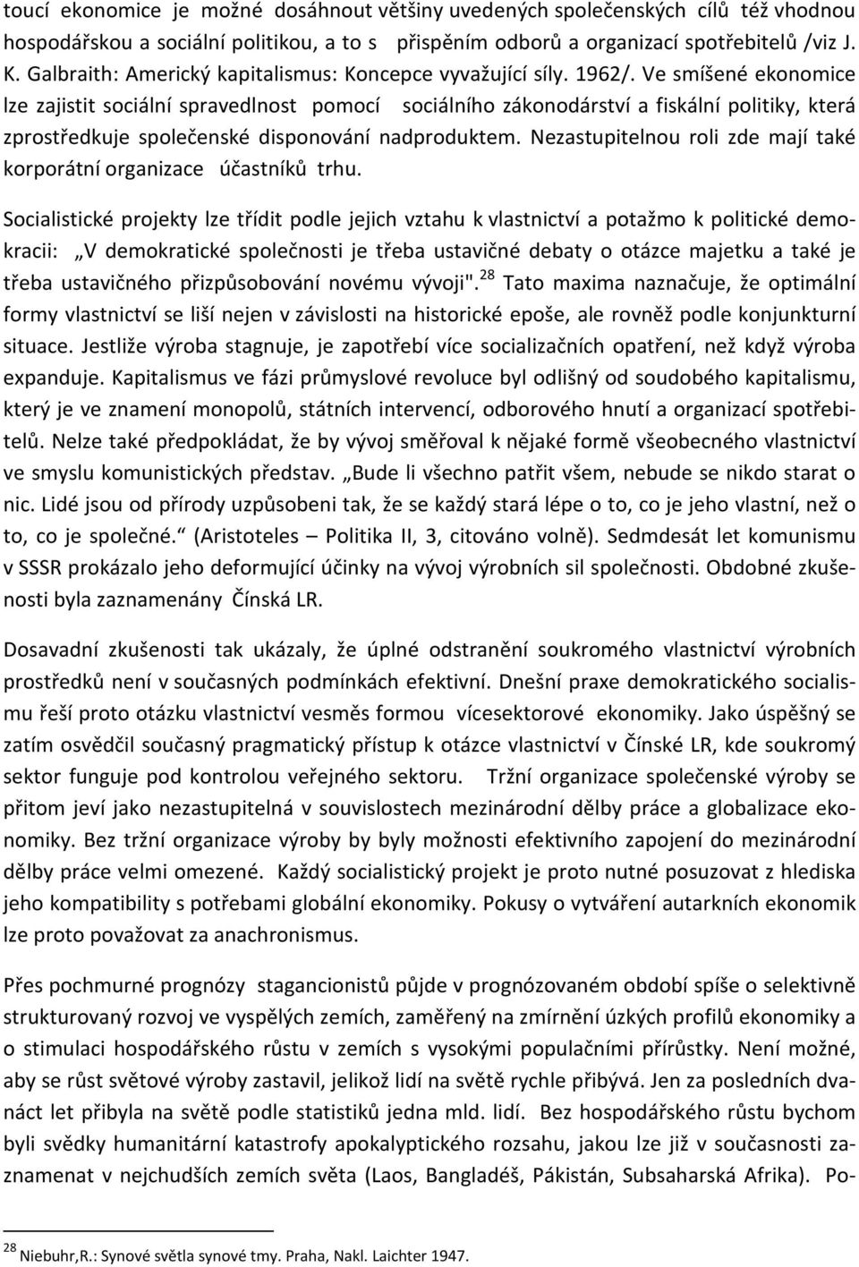 Ve smíšené ekonomice lze zajistit sociální spravedlnost pomocí sociálního zákonodárství a fiskální politiky, která zprostředkuje společenské disponování nadproduktem.