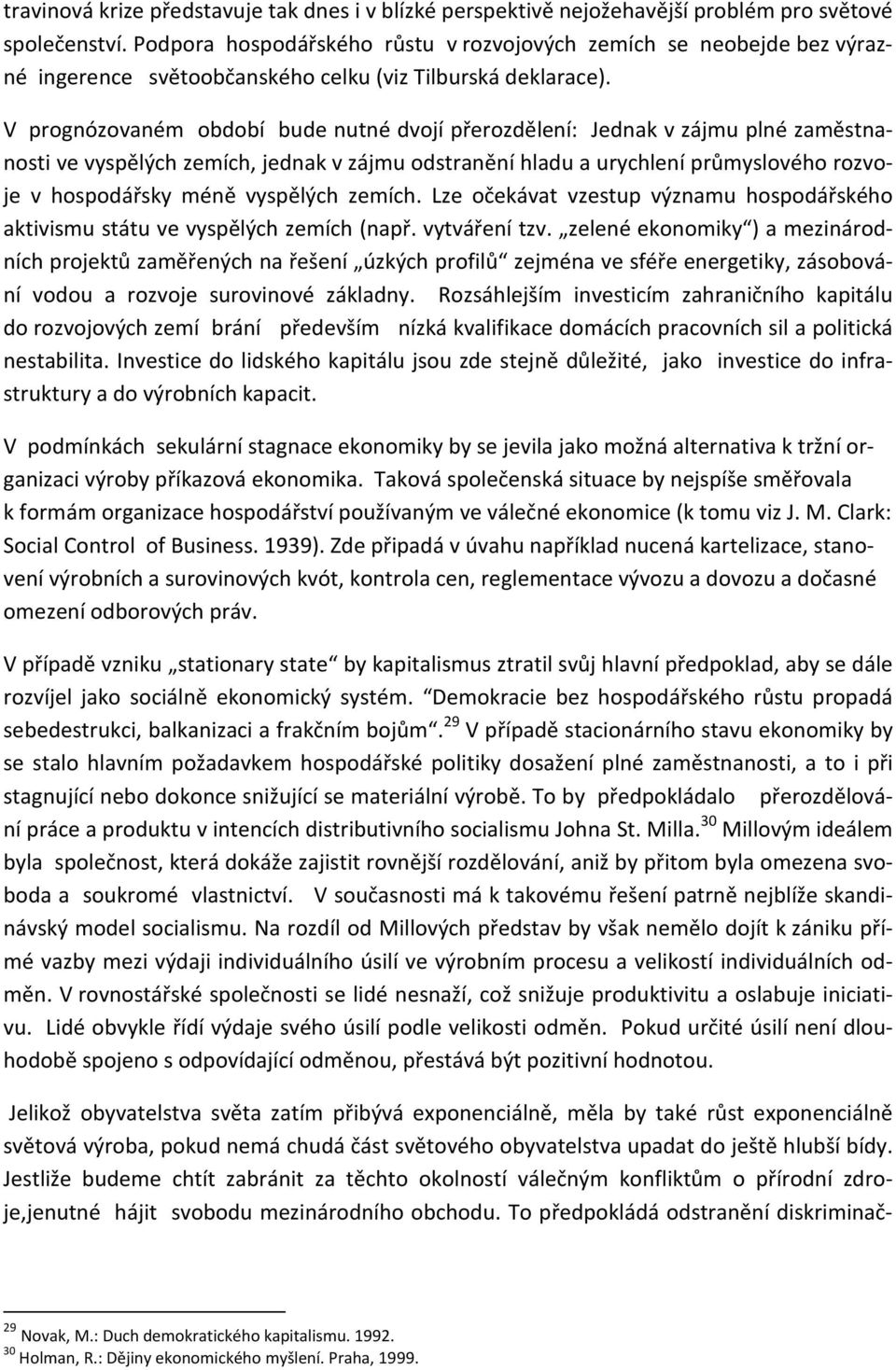 V prognózovaném období bude nutné dvojí přerozdělení: Jednak v zájmu plné zaměstnanosti ve vyspělých zemích, jednak v zájmu odstranění hladu a urychlení průmyslového rozvoje v hospodářsky méně