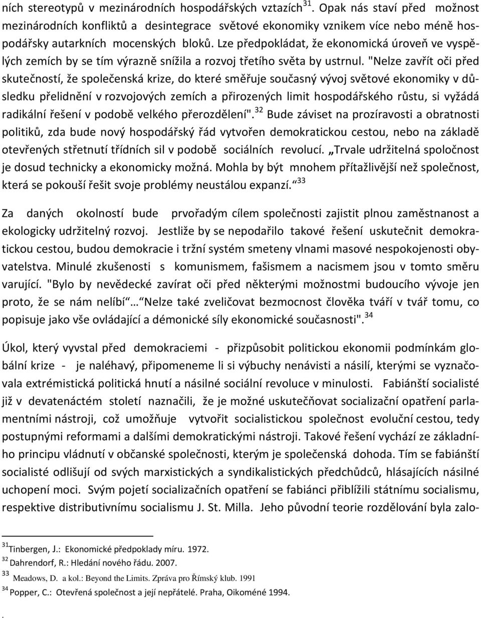 Lze předpokládat, že ekonomická úroveň ve vyspělých zemích by se tím výrazně snížila a rozvoj třetího světa by ustrnul.