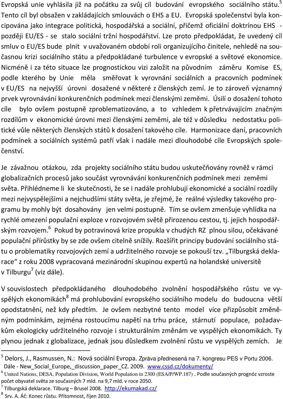 Lze proto předpokládat, že uvedený cíl smluv o EU/ES bude plnit v uvažovaném období roli organizujícího činitele, nehledě na současnou krizi sociálního státu a předpokládané turbulence v evropské a