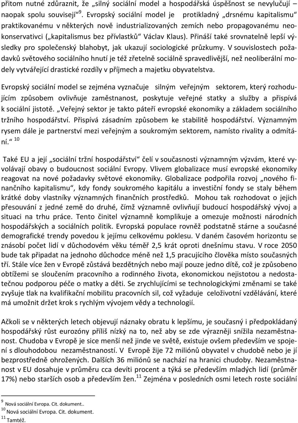 Přináší také srovnatelně lepší výsledky pro společenský blahobyt, jak ukazují sociologické průzkumy.