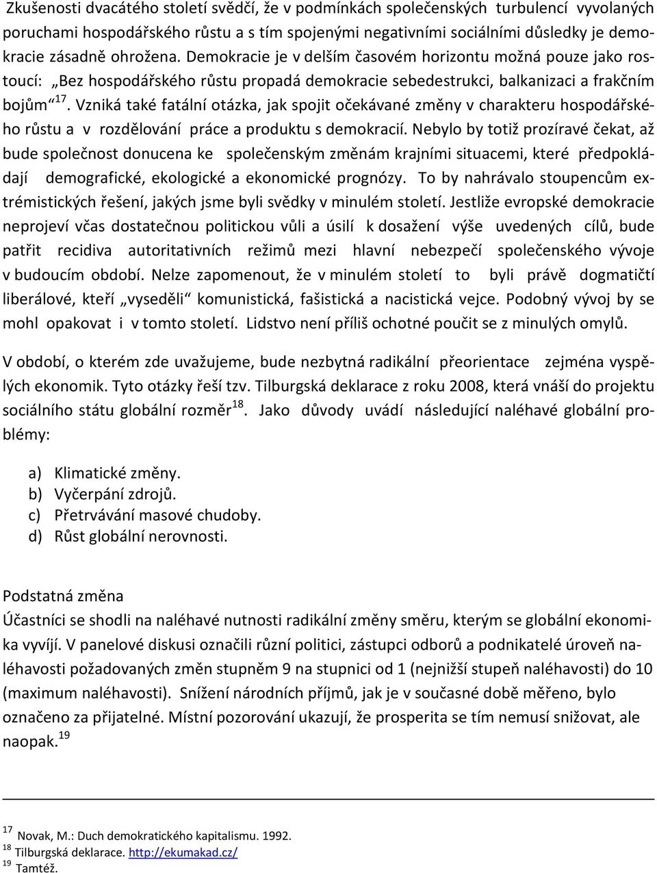 Vzniká také fatální otázka, jak spojit očekávané změny v charakteru hospodářského růstu a v rozdělování práce a produktu s demokracií.