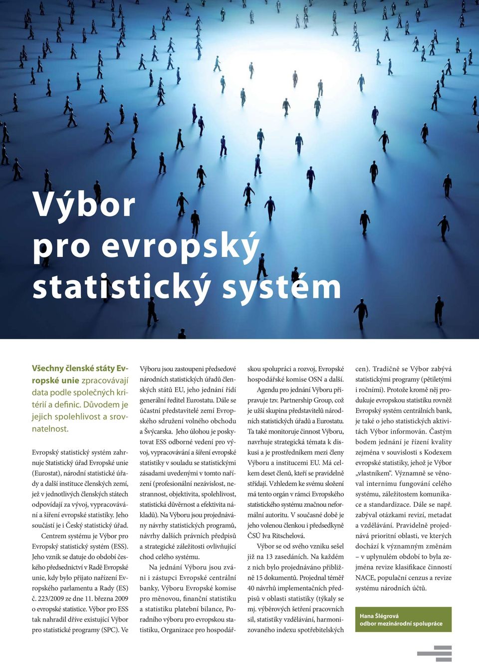 vypracovávání a šíření evropské statistiky. Jeho součástí je i Český statistický úřad. Centrem systému je Výbor pro Evropský statistický systém (ESS).