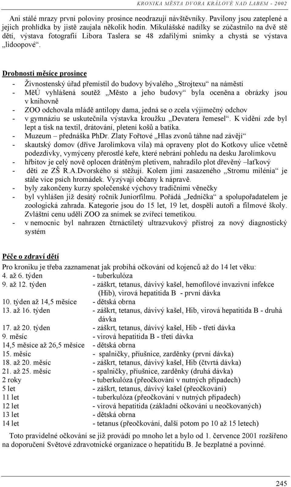 Drobnosti měsíce prosince - Živnostenský úřad přemístil do budovy bývalého Strojtexu na náměstí - MěÚ vyhlášená soutěž Město a jeho budovy byla oceněna a obrázky jsou v knihovně - ZOO odchovala mládě