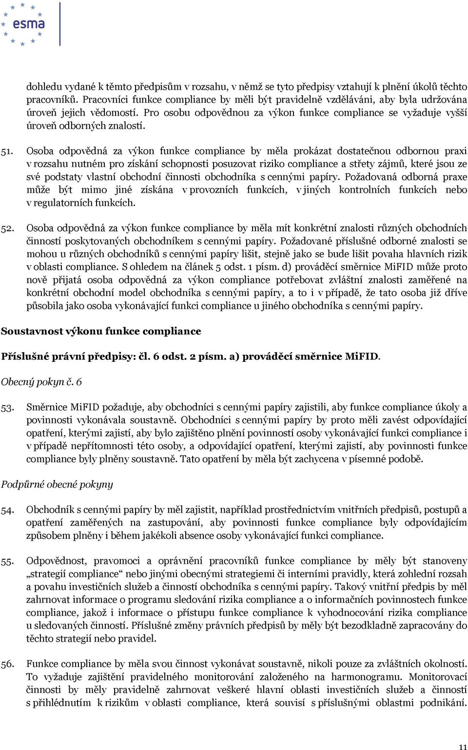 51. Osoba odpovědná za výkon funkce compliance by měla prokázat dostatečnou odbornou praxi v rozsahu nutném pro získání schopnosti posuzovat riziko compliance a střety zájmů, které jsou ze své