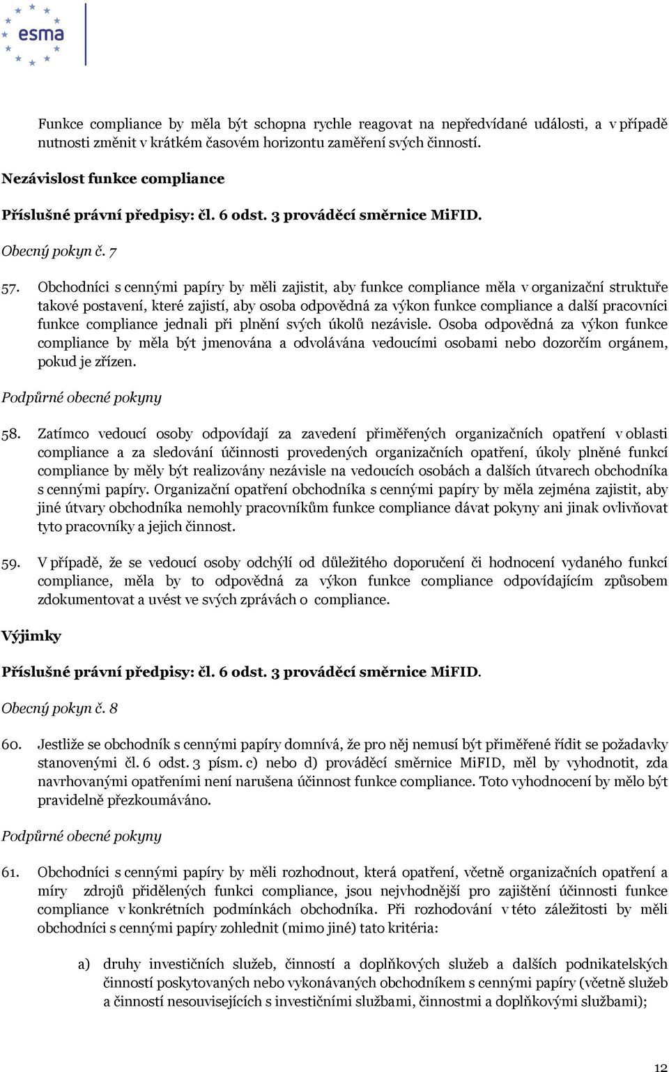 Obchodníci s cennými papíry by měli zajistit, aby funkce compliance měla v organizační struktuře takové postavení, které zajistí, aby osoba odpovědná za výkon funkce compliance a další pracovníci