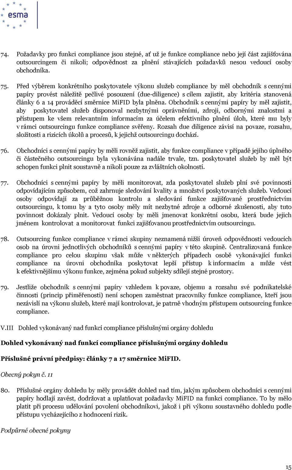 Před výběrem konkrétního poskytovatele výkonu služeb compliance by měl obchodník s cennými papíry provést náležitě pečlivé posouzení (due-diligence) s cílem zajistit, aby kritéria stanovená články 6