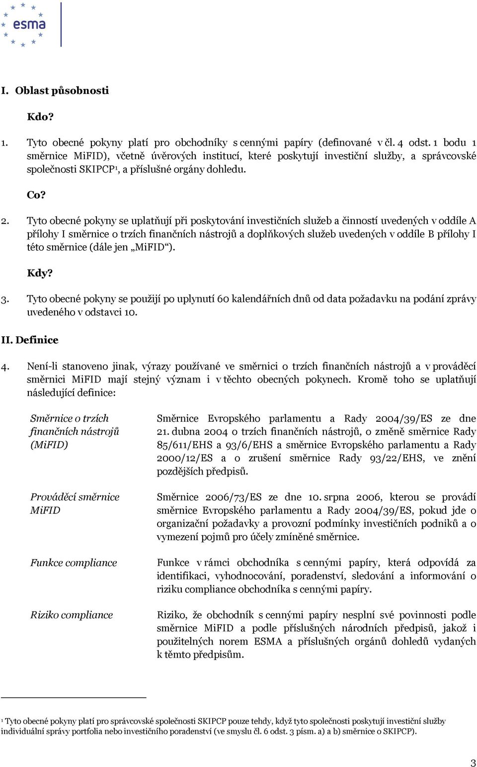 Tyto obecné pokyny se uplatňují při poskytování investičních služeb a činností uvedených v oddíle A přílohy I směrnice o trzích finančních nástrojů a doplňkových služeb uvedených v oddíle B přílohy I