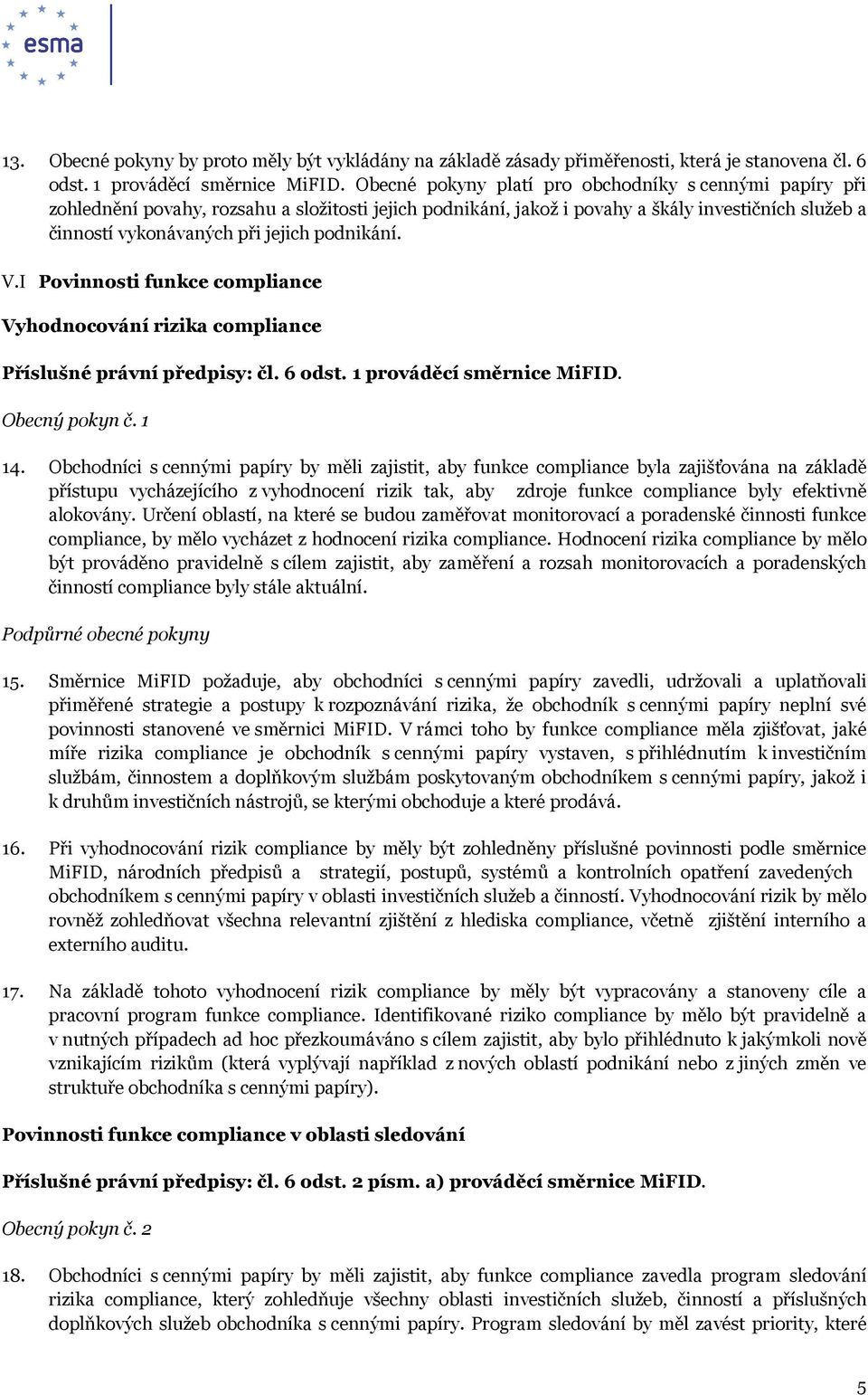 podnikání. V.I Povinnosti funkce compliance Vyhodnocování rizika compliance Příslušné právní předpisy: čl. 6 odst. 1 prováděcí směrnice MiFID. Obecný pokyn č. 1 14.