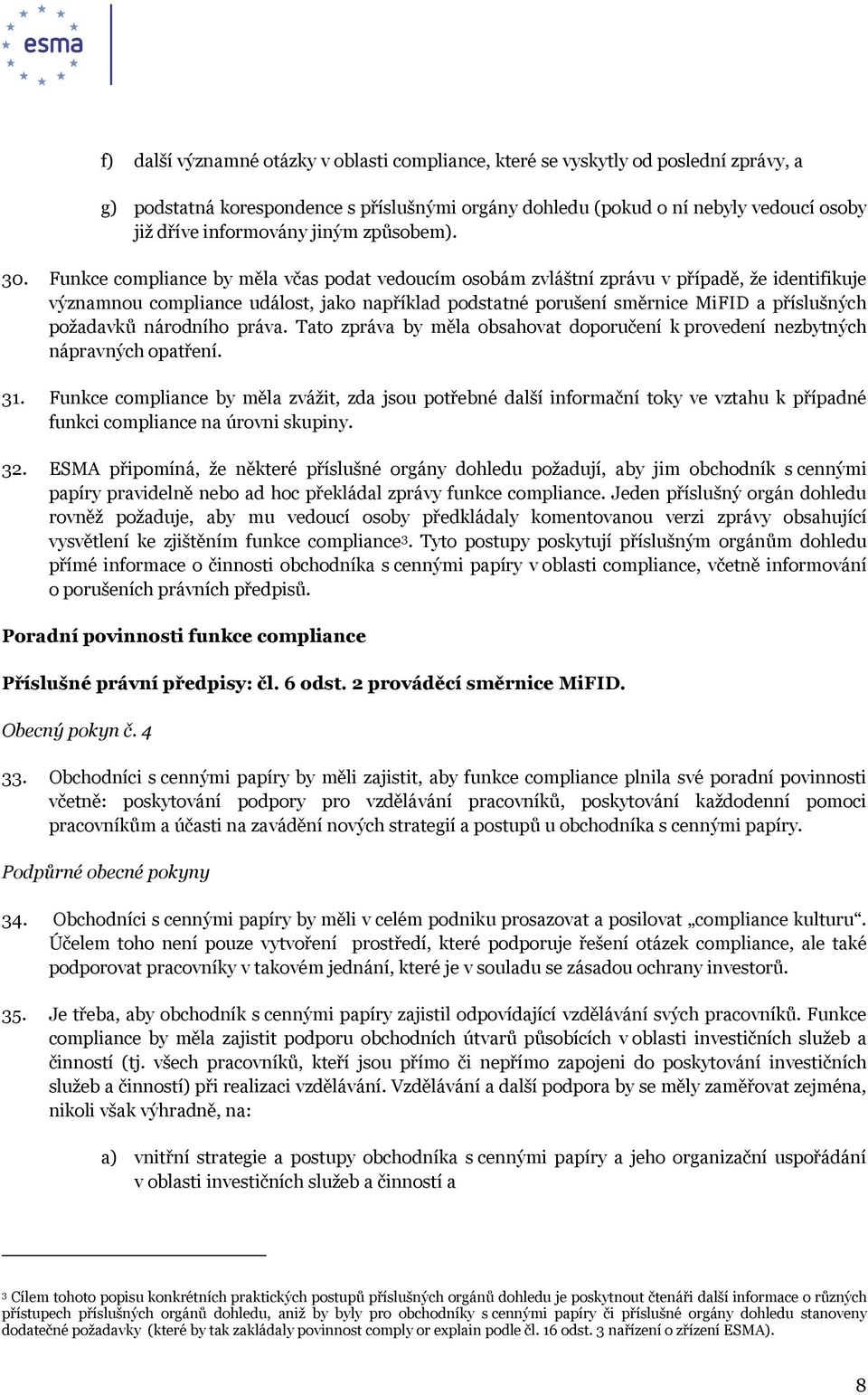 Funkce compliance by měla včas podat vedoucím osobám zvláštní zprávu v případě, že identifikuje významnou compliance událost, jako například podstatné porušení směrnice MiFID a příslušných požadavků