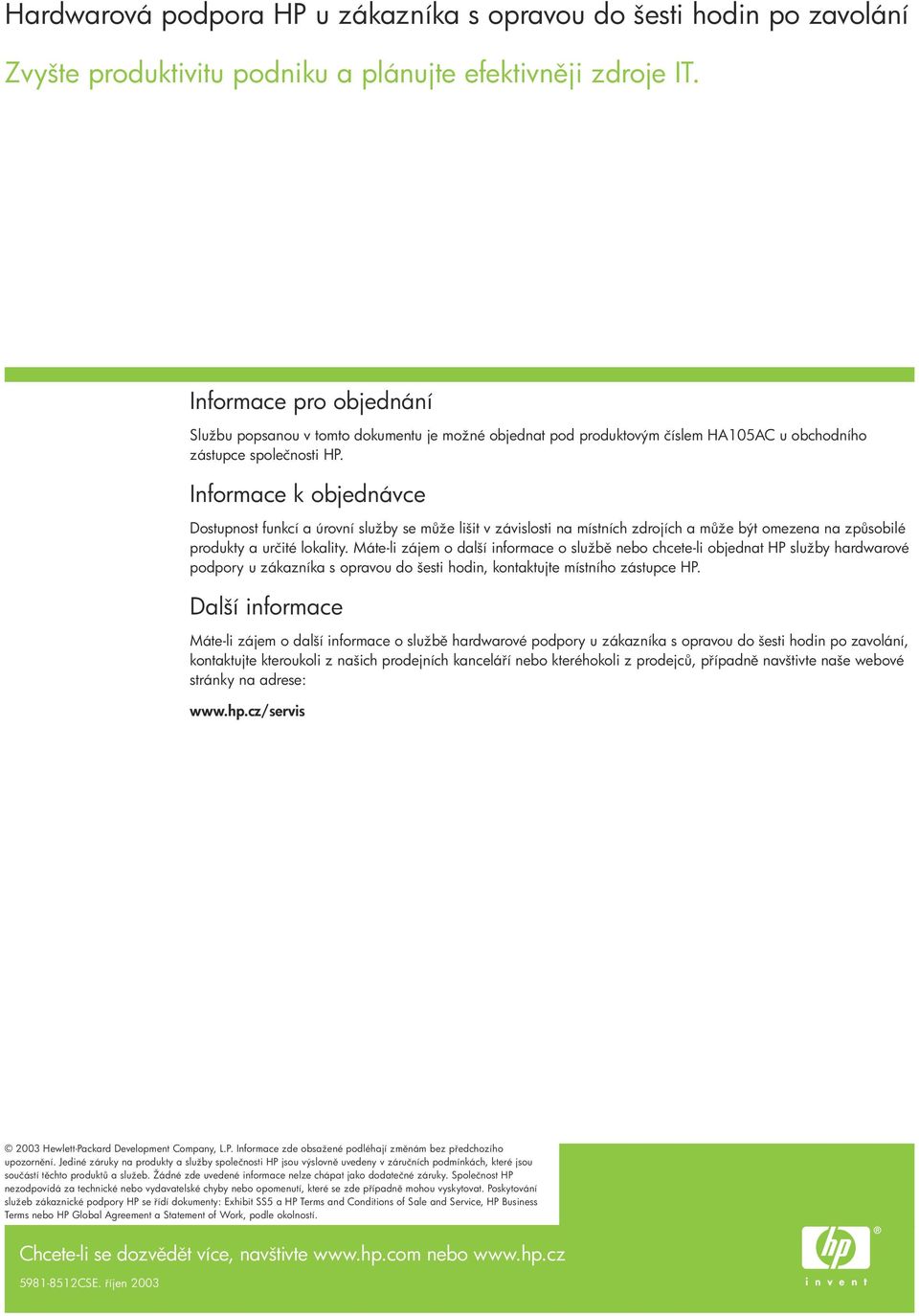 Informace k objednávce Dostupnost funkcí a úrovní služby se m že lišit v závislosti na místních zdrojích a m že být omezena na zp sobilé produkty a určité lokality.