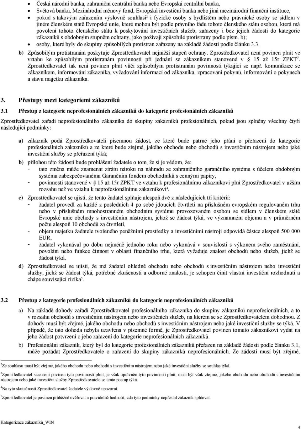 osobou, která má povolení tohoto členského státu k poskytování investičních služeb, zařazeny i bez jejich žádosti do kategorie zákazníků s obdobným stupněm ochrany, jako požívají způsobilé