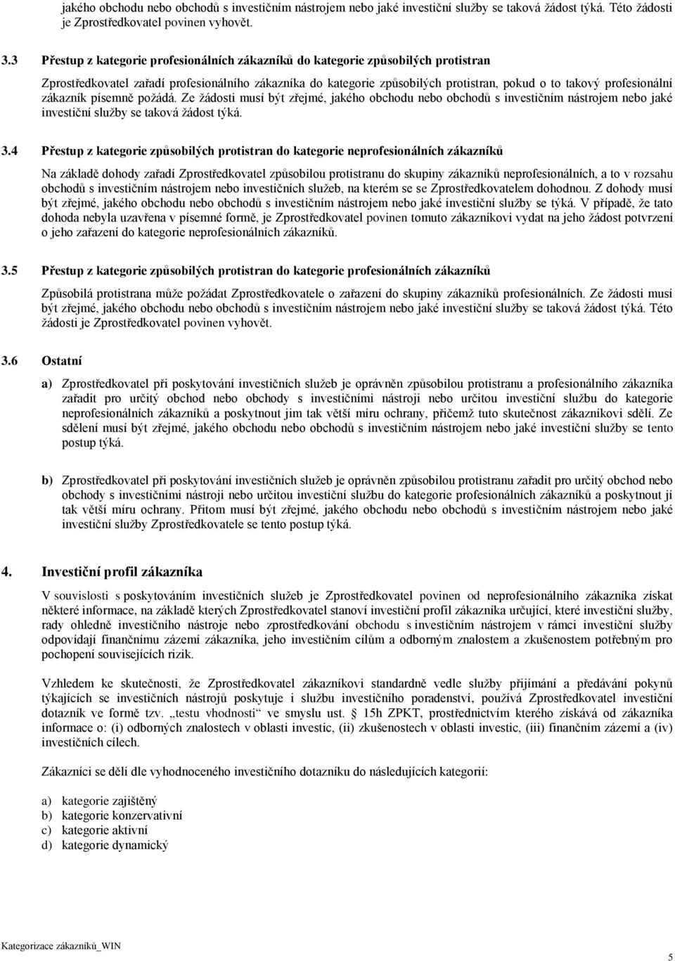 profesionální zákazník písemně požádá. Ze žádosti musí být zřejmé, jakého obchodu nebo obchodů s investičním nástrojem nebo jaké investiční služby se taková žádost týká. 3.