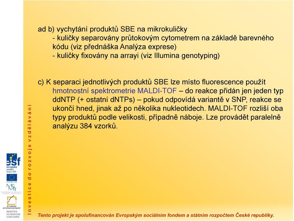 hmotnostní spektrometrie MALDI-TOF do reakce přidán jen jeden typ ddntp (+ ostatní dntps) pokud odpovídá variantě v SNP, reakce se ukončí