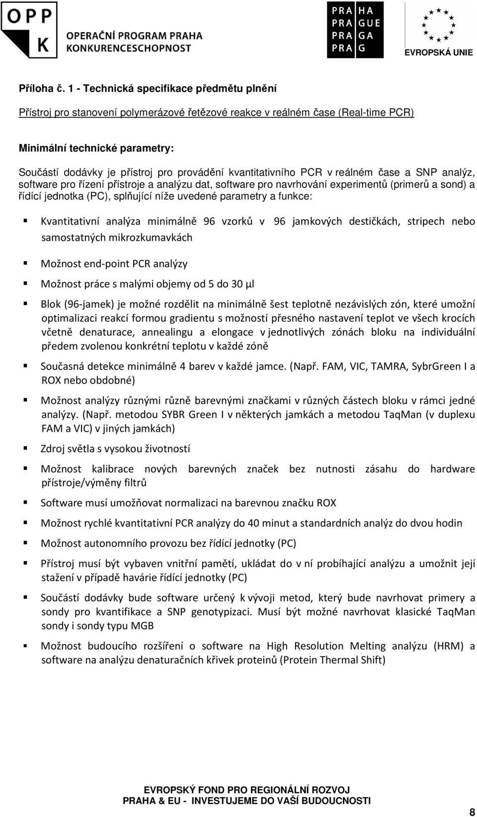 kvantitativního PCR v reálném čase a SNP analýz, software pro řízení přístroje a analýzu dat, software pro navrhování experimentů (primerů a sond) a řídící jednotka (PC), splňující níže uvedené