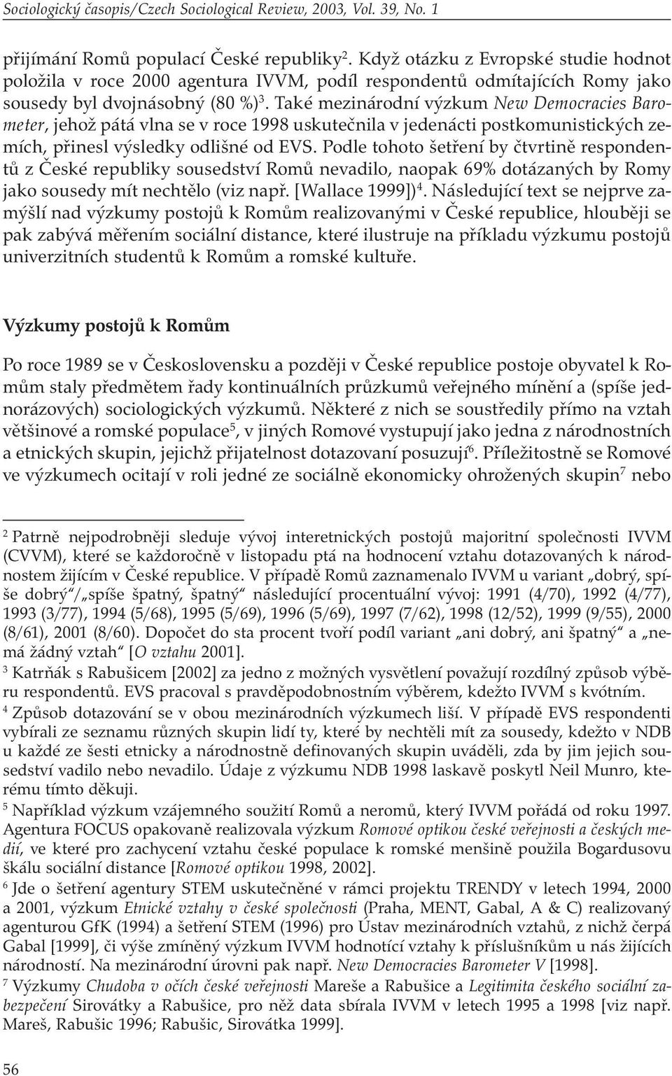 Také mezinárodní výzkum New Democracies Barometer, jehož pátá vlna se v roce 1998 uskutečnila v jedenácti postkomunistických zemích, přinesl výsledky odlišné od EVS.