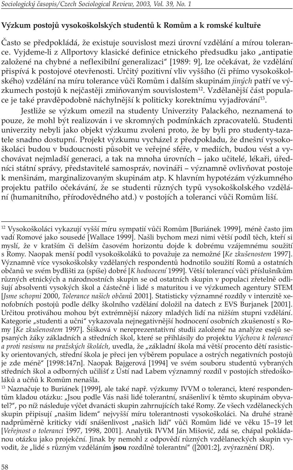 Vyjdeme-li z Allportovy klasické definice etnického předsudku jako antipatie založené na chybné a neflexibilní generalizaci [1989: 9], lze očekávat, že vzdělání přispívá k postojové otevřenosti.