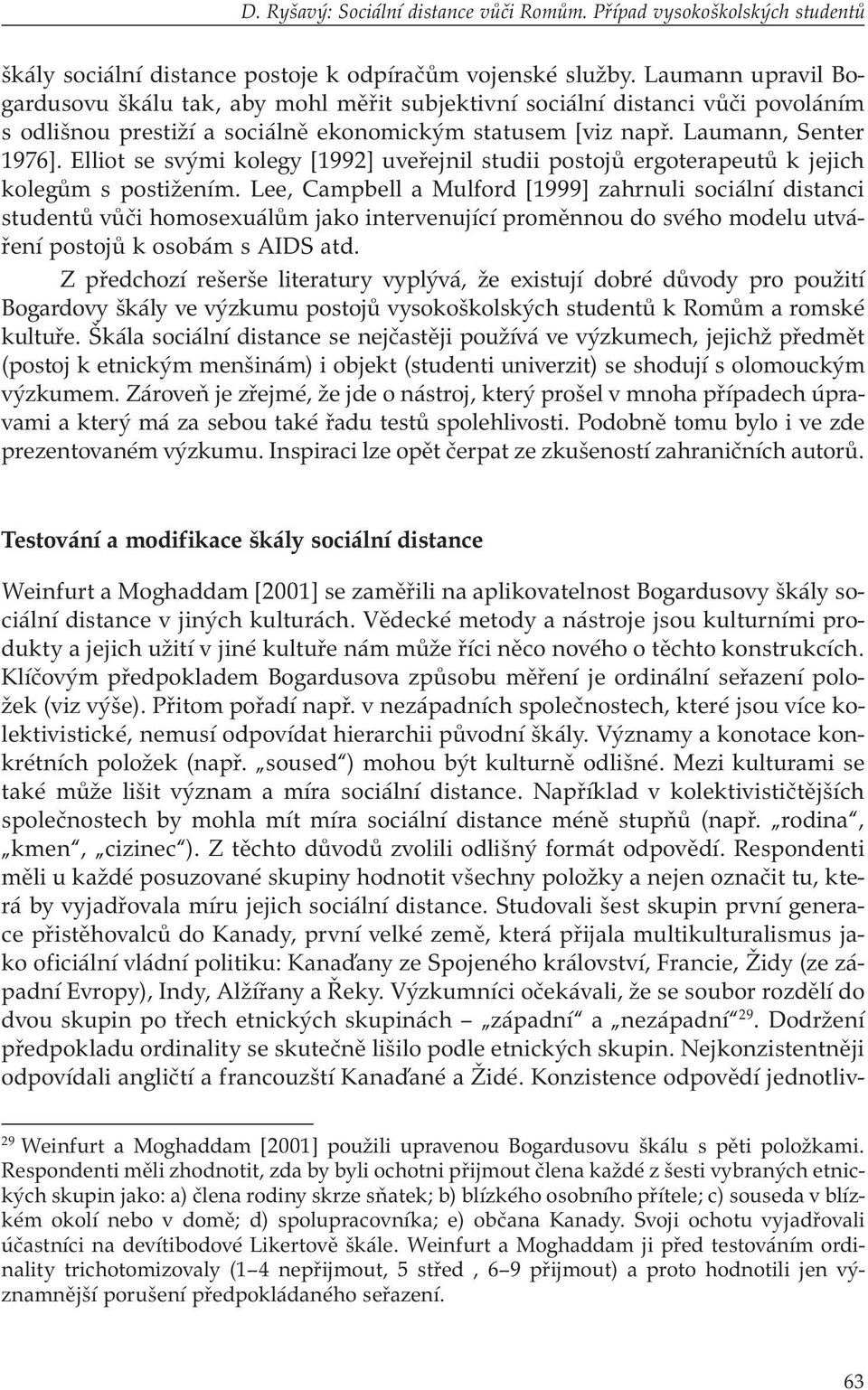 Elliot se svými kolegy [1992] uveřejnil studii postojů ergoterapeutů k jejich kolegům s postižením.