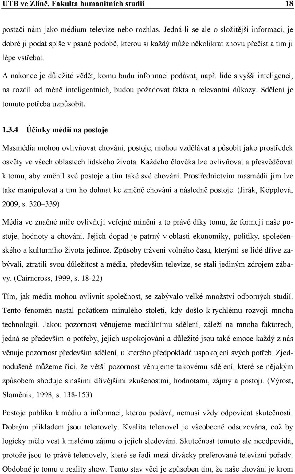 A nakonec je důležité vědět, komu budu informaci podávat, např. lidé s vyšší inteligencí, na rozdíl od méně inteligentních, budou požadovat fakta a relevantní důkazy.