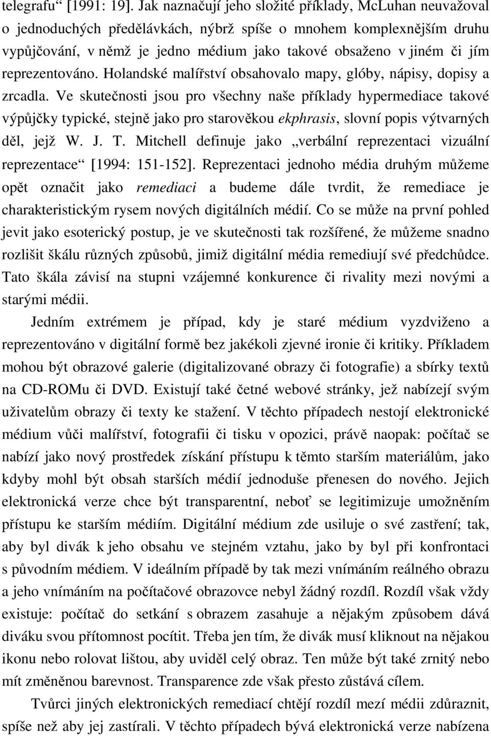 reprezentováno. Holandské malířství obsahovalo mapy, glóby, nápisy, dopisy a zrcadla.