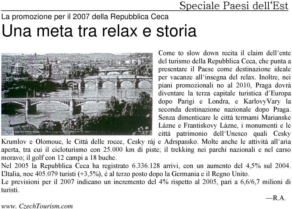 Inoltre, nei piani promozionali no al 2010, Praga dovrá diventare la terza capitale turistica d Europa dopo Parigi e Londra, e KarlovyVary la seconda destinazione nazionale dopo Praga.