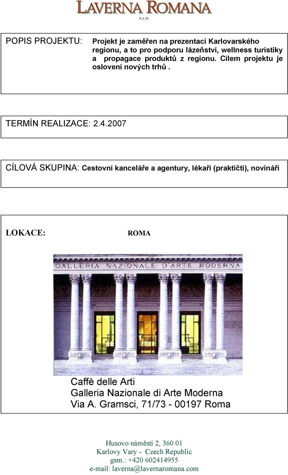 2007 CÍLOVÁ SKUPINA: Cestovní kanceláře a agentury, lékaři (praktičtí), novináři LOKACE: ROMA Caffè delle Arti Galleria