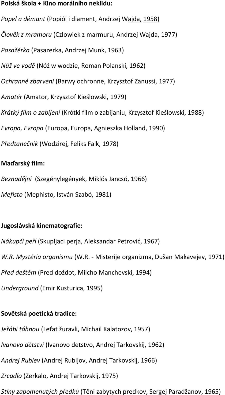 Krzysztof Kieślowski, 1988) Evropa, Evropa (Europa, Europa, Agnieszka Holland, 1990) Předtanečník (Wodzirej, Feliks Falk, 1978) Maďarský film: Beznadějní (Szegénylegények, Miklós Jancsó, 1966)