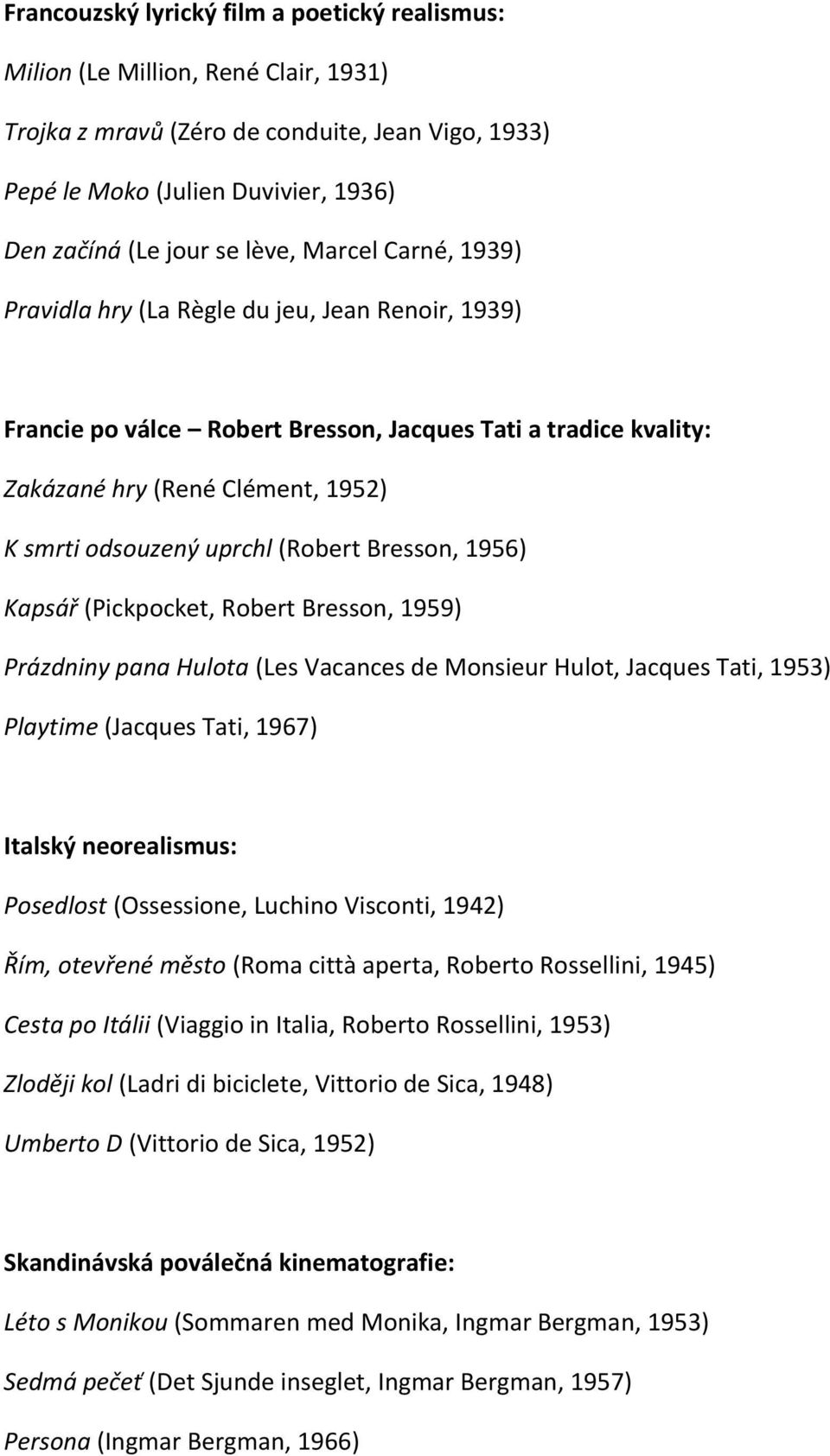 (Robert Bresson, 1956) Kapsář (Pickpocket, Robert Bresson, 1959) Prázdniny pana Hulota (Les Vacances de Monsieur Hulot, Jacques Tati, 1953) Playtime (Jacques Tati, 1967) Italský neorealismus: