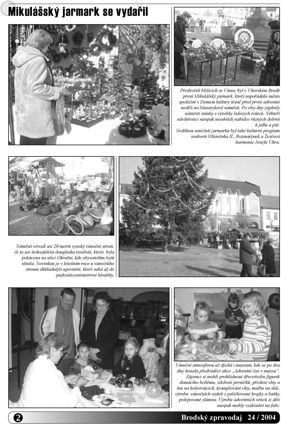 Nedílnou součástí jarmarku byl také kulturní program souborů Olšavěnka II., Rozmarýnek a Žesťová harmonie Josefa Uhra. Náměstí vévodí asi 20 metrů vysoký vánoční strom.