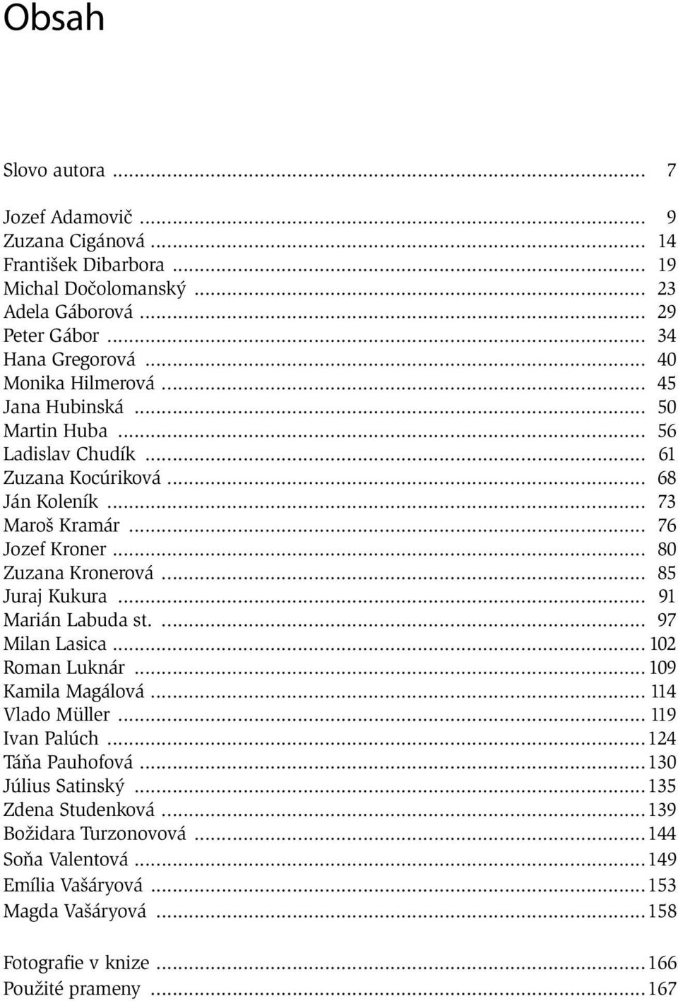 .. 80 Zuzana Kronerová... 85 Juraj Kukura... 91 Marián Labuda st.... 97 Milan Lasica... 102 Roman Luknár... 109 Kamila Magálová... 114 Vlado Müller... 119 Ivan Palúch.