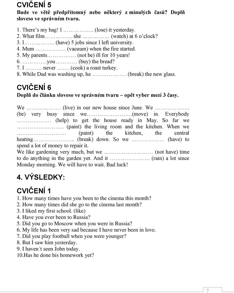 CVIČENÍ 6 Doplň do článku sloveso ve správném tvaru opět vyber mezi 3 časy. We. (live) in our new house since June. We. (be) very busy since we.(move) in. Everybody.
