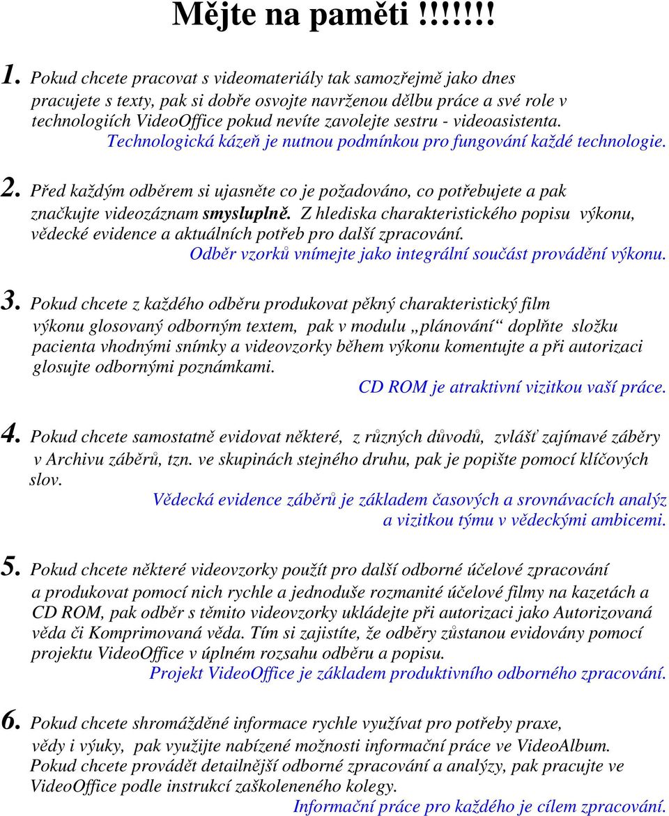 videoasistenta. Technologická kázeň je nutnou podmínkou pro fungování každé technologie. 2. Před každým odběrem si ujasněte co je požadováno, co potřebujete a pak značkujte videozáznam smysluplně.