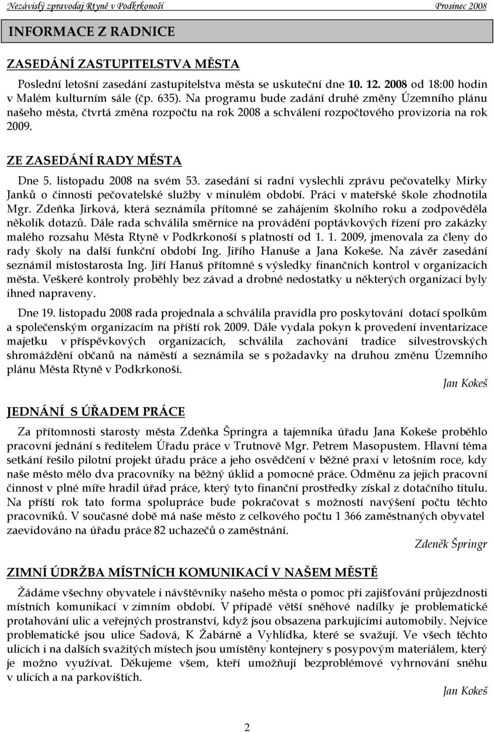 listopadu 2008 na svém 53. zasedání si radní vyslechli zprávu pečovatelky Mirky Janků o činnosti pečovatelské služby v minulém období. Práci v mateřské škole zhodnotila Mgr.