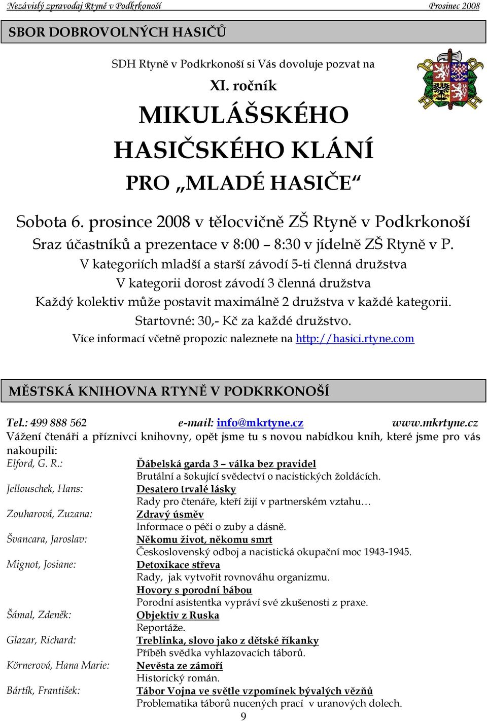 V kategoriích mladší a starší závodí 5-ti členná družstva V kategorii dorost závodí 3 členná družstva Každý kolektiv může postavit maximálně 2 družstva v každé kategorii.