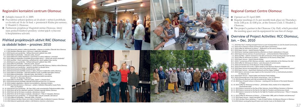 Přehled projektových aktivit RKC Olomouc za období leden prosinec 2010 7. 1. 2010 Novoroční setkání a odborná přednáška příprava na návštěvu Židovské obce Olomouc 4. 2. 2010 Návštěva Židovské obce v Olomouci s odborným výkladem 11.