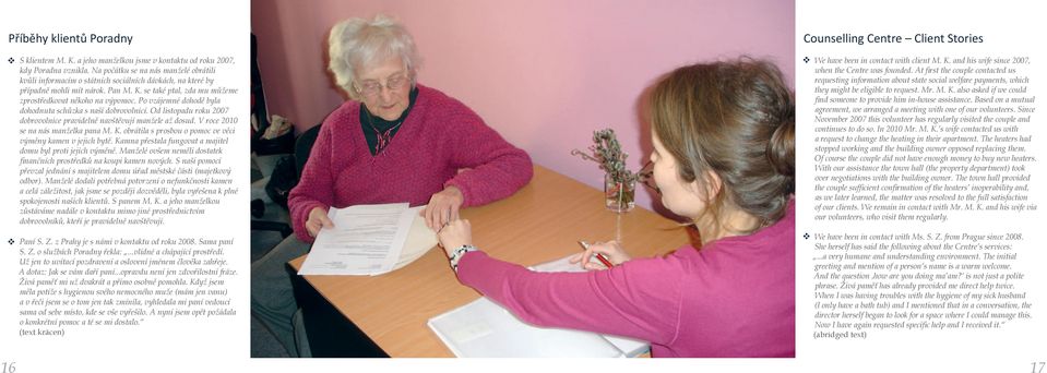 Po vzájemné dohodě byla dohodnuta schůzka s naší dobrovolnicí. Od listopadu roku 2007 dobrovolnice pravidelně navštěvují manžele až dosud. V roce 2010 se na nás manželka pana M. K.