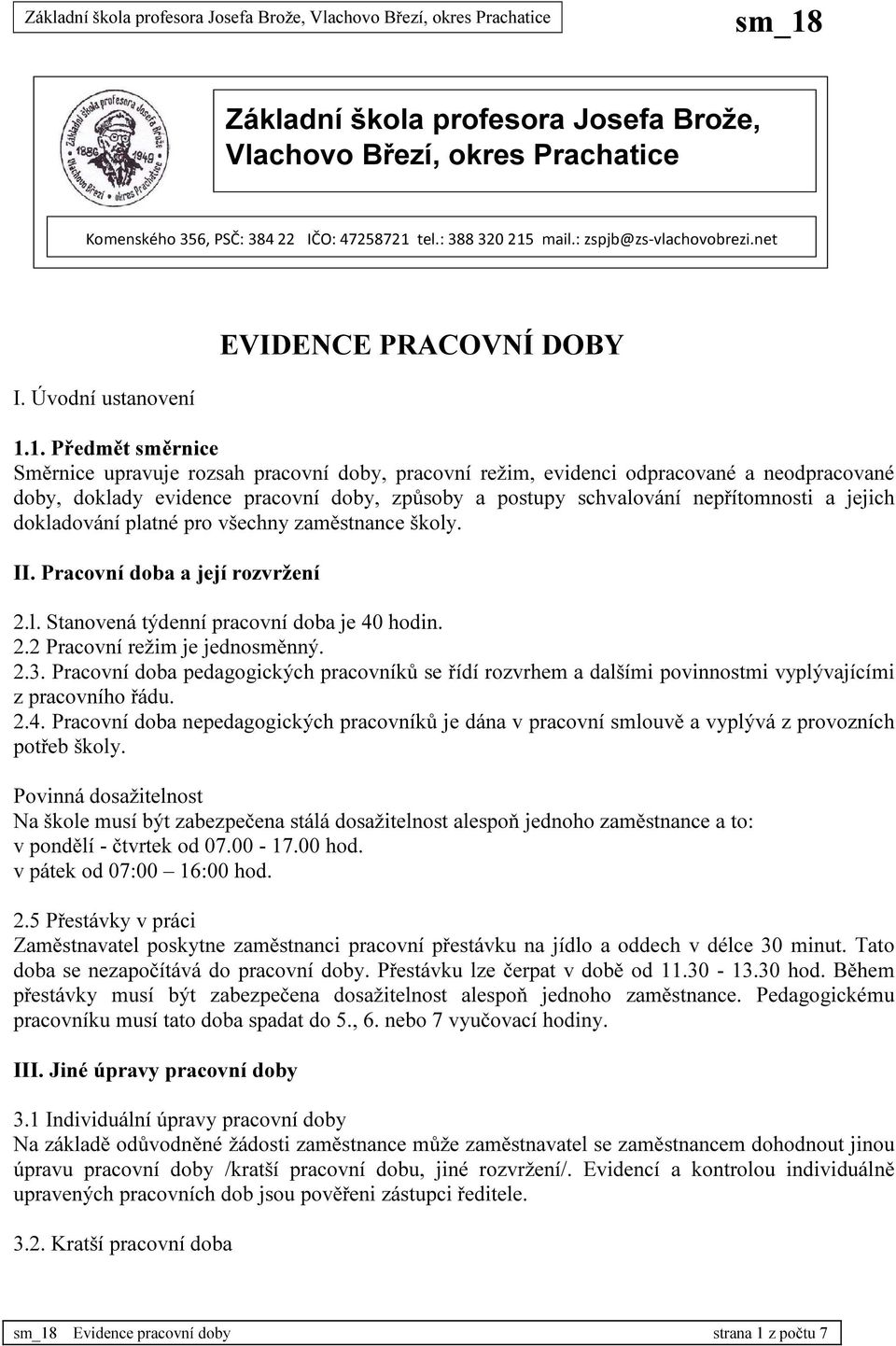 1. Předmět směrnice Směrnice upravuje rozsah pracovní doby, pracovní režim, evidenci odpracované a neodpracované doby, doklady evidence pracovní doby, způsoby a postupy schvalování nepřítomnosti a