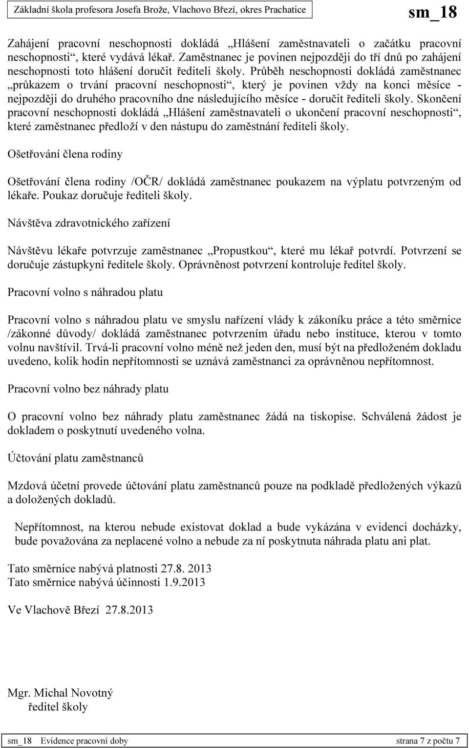 Průběh neschopnosti dokládá zaměstnanec průkazem o trvání pracovní neschopnosti, který je povinen vždy na konci měsíce - nejpozději do druhého pracovního dne následujícího měsíce - doručit řediteli