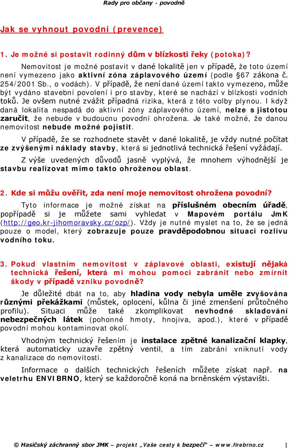 V případě, že není dané území takto vymezeno, může být vydáno stavební povolení i pro stavby, které se nachází v blízkosti vodních toků.